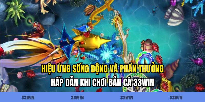 Giao diện sảnh bắn cá 33win sống động và chân thực như đại dương thật